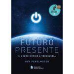 Futuro Presente O mundo movido à tecnologia, por Guy Perelmuter (2019)